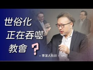 李洁人牧师与戴永富博士关于世俗化主题的对谈 EP1